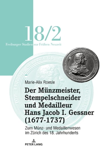 Der Munzmeister, Stempelschneider und Medailleur Hans Jacob I. Gessner (1677-1737) - Marie-Alix Roesle - Volker Reinhardt