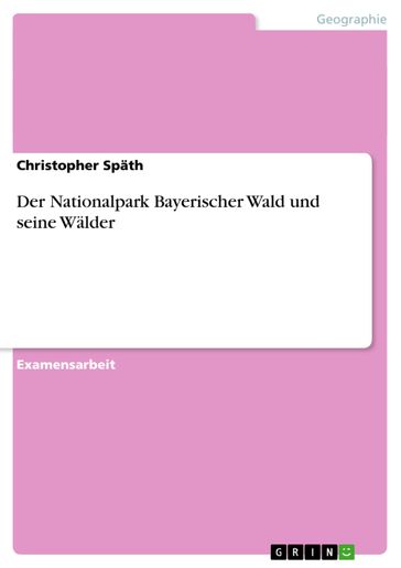 Der Nationalpark Bayerischer Wald und seine Wälder - Christopher Spath