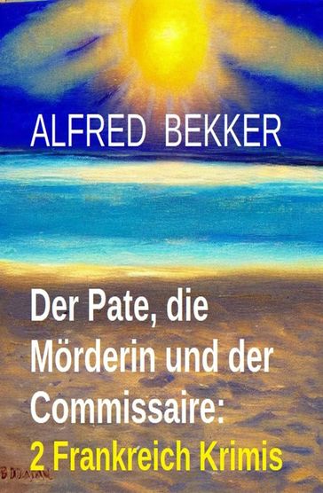 Der Pate, die Mörderin und der Commissaire: 2 Frankreich Krimis - Alfred Bekker
