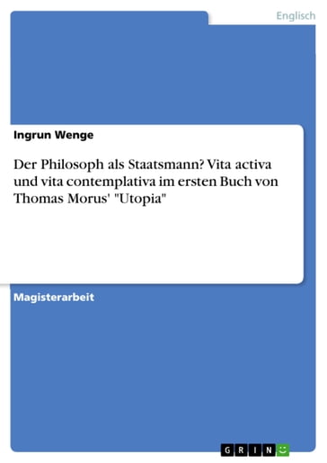 Der Philosoph als Staatsmann? Vita activa und vita contemplativa im ersten Buch von Thomas Morus' 'Utopia' - Ingrun Wenge