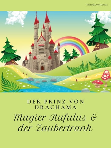 Der Prinz von Drachama - Magier Rufulus & der Zaubertrank - Victoria von Lutzau