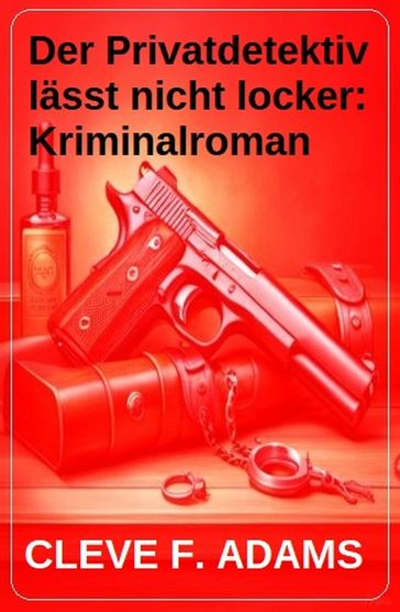 Der Privatdetektiv lässt nicht locker: Kriminalroman - Cleve F. Adams