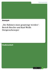  Der Rahmen muss gesprengt werden : Bertolt Brechts und Kurt Weills Dreigroschenoper