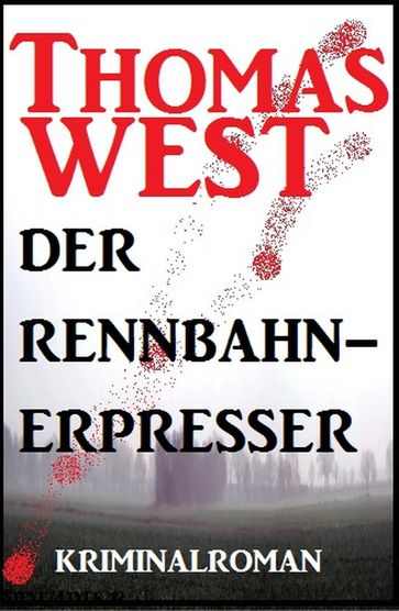 Der Rennbahn-Erpresser: Kriminalroman - Thomas West