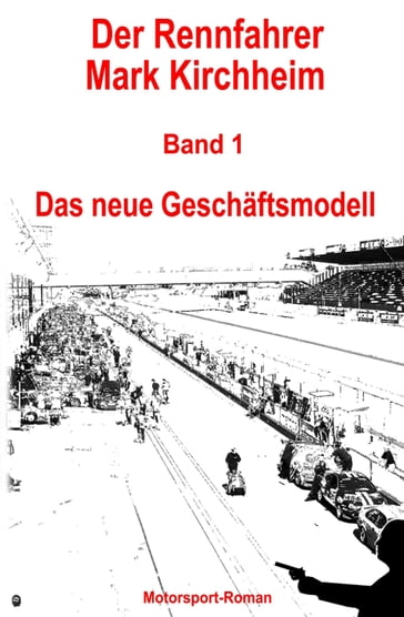 Der Rennfahrer Mark Kirchheim - Band 1 - Motorsport-Roman - Markus Schmitz