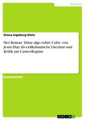 Der Roman  Dime algo sobre Cuba  von Jesús Díaz als exilkubanische Literatur und Kritik am Castro-Regime
