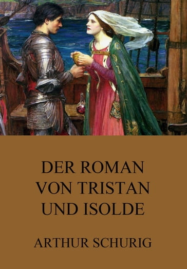 Der Roman von Tristan und Isolde - Arthur Schurig