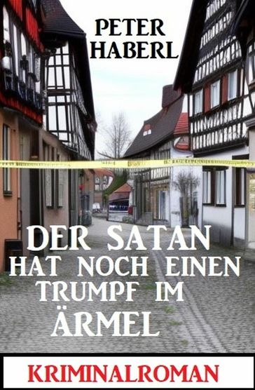 Der Satan hat noch einen Trumpf im Ärmel: Kriminalroman - Peter Haberl