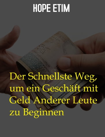 Der Schnellste Weg, um ein Geschäft mit Geld Anderer Leute zu Beginnen - Hope Etim