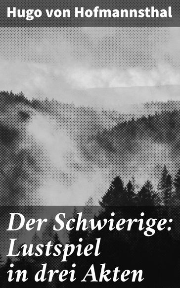 Der Schwierige: Lustspiel in drei Akten - Hugo von Hofmannsthal