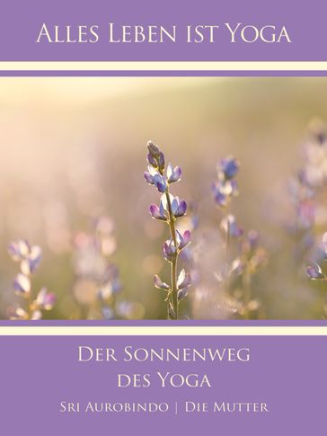 Der Sonnenweg des Yoga - Die (d.i. Mira Alfassa) Mutter - Sri Aurobindo