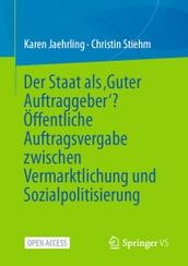 Der Staat als Guter Auftraggeber ? Öffentliche Auftragsvergabe zwischen Vermarktlichung und Sozialpolitisierung