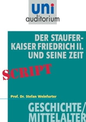 Der Staufer-Kaiser Friedrich der II. und seine Zeit