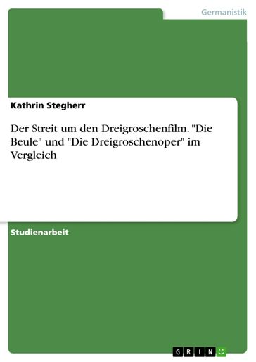 Der Streit um den Dreigroschenfilm. 'Die Beule' und 'Die Dreigroschenoper' im Vergleich - Kathrin Stegherr