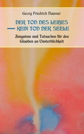 Der Tod des Leibes - Kein Tod der Seele. Zeugnisse und Tatsachen der Jahrhunderte vor und nach Christus für den Glauben an Unsterblichkeit. Zur Belehrung und zum Trost für Zweifelnde zusammengestellt.