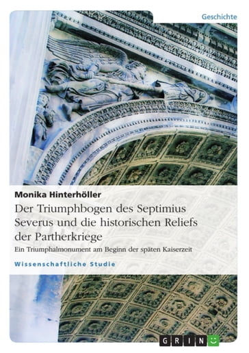 Der Triumphbogen des Septimius Severus und die historischen Reliefs der Partherkriege - Monika Hinterholler