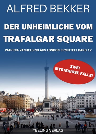 Der Unheimliche vom Trafalgar Square: Patricia Vanhelsing aus London ermittelt Band 12. Zwei mysteriöse Fälle - Alfred Bekker