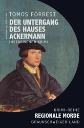 Der Untergang des Hauses Ackermann - Regionale Morde aus dem Braunschweiger Land: Krimi-Reihe