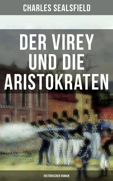 Der Virey und die Aristokraten (Historischer Roman) - Charles Sealsfield