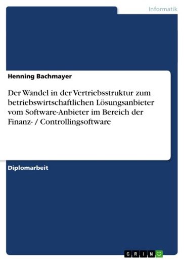 Der Wandel in der Vertriebsstruktur zum betriebswirtschaftlichen Lösungsanbieter vom Software-Anbieter im Bereich der Finanz- / Controllingsoftware - Henning Bachmayer