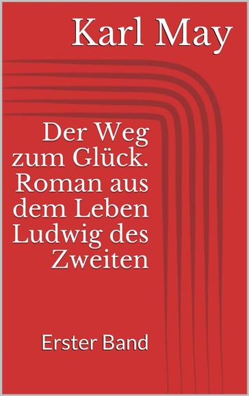 Der Weg zum Glück. Roman aus dem Leben Ludwig des Zweiten - Erster Band - Karl May