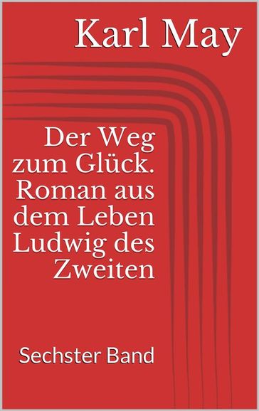 Der Weg zum Glück. Roman aus dem Leben Ludwig des Zweiten - Sechster Band - Karl May