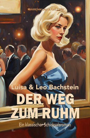 Der Weg zum Ruhm - Ein klassischer Schicksalsroman - Luisa Bachstein - Leo Bachstein