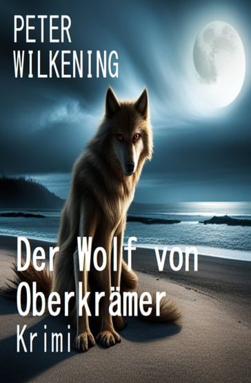 Der Wolf von Oberkrämer: Krimi - Peter Wilkening