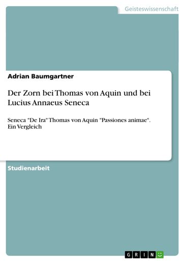 Der Zorn bei Thomas von Aquin und bei Lucius Annaeus Seneca - Adrian Baumgartner