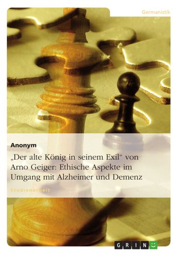 'Der alte König in seinem Exil' von Arno Geiger: Ethische Aspekte im Umgang mit Alzheimer und Demenz - Anonym