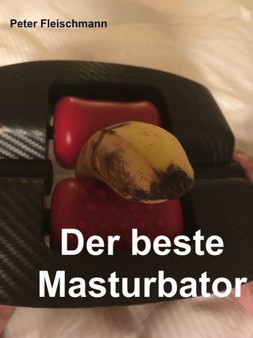 Der beste Masturbator - Peter Fleischmann