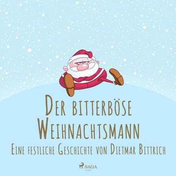 Der bitterböse Weihnachtsmann. Eine festliche Geschichte - Dietmar Bittrich
