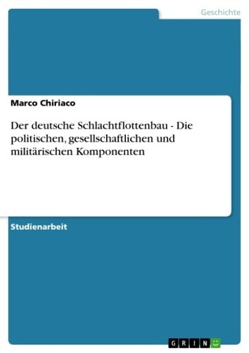 Der deutsche Schlachtflottenbau - Die politischen, gesellschaftlichen und militärischen Komponenten - Marco Chiriaco