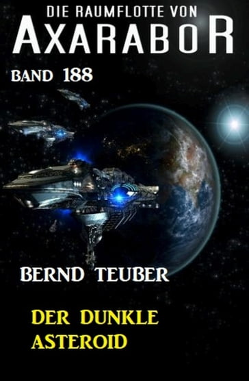Der dunkle Asteroid: Die Raumflotte von Axarabor - Band 188 - Bernd Teuber