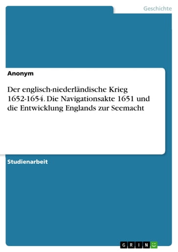 Der englisch-niederländische Krieg 1652-1654. Die Navigationsakte 1651 und die Entwicklung Englands zur Seemacht - Anonym