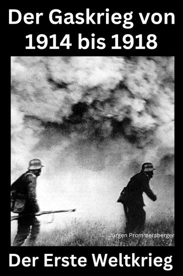 Der erste Weltkrieg - Der Gaskrieg von 1914 - 18 - Jurgen Prommersberger