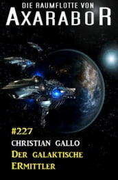 Der galaktische Ermittler: Die Raumflotte von Axarabor - Band 227