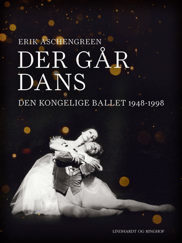 Der gar dans. Den Kongelige Ballet 1948-1998 - Erik Aschengreen