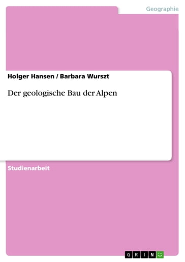 Der geologische Bau der Alpen - Barbara Wurszt - Holger Hansen