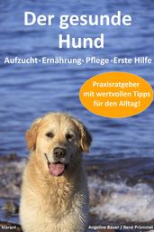 Der gesunde Hund. Hunde Praxisratgeber mit wertvollen Tipps: Hundeerziehung, Hundeernährung, Hundepflege und Erste Hilfe