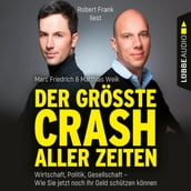 Der größte Crash aller Zeiten - Wirtschaft, Politik, Gesellschaft. Wie Sie jetzt noch Ihr Geld schützen können (Ungekürzt)