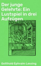 Der junge Gelehrte: Ein Lustspiel in drei Aufzügen