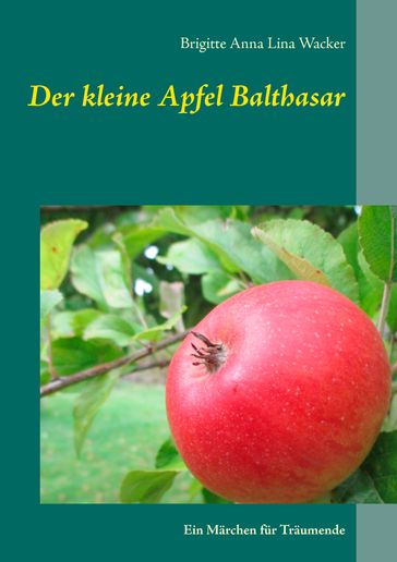 Der kleine Apfel Balthasar - Brigitte Anna Lina Wacker