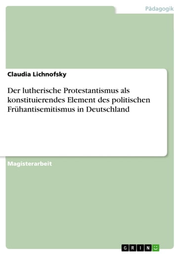 Der lutherische Protestantismus als konstituierendes Element des politischen Frühantisemitismus in Deutschland - Claudia Lichnofsky