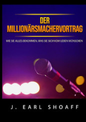 Der millionarsmachervortrag. Wie Sie alles bekommen, was Sie sich vom Leben wunschen