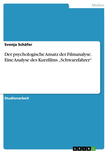 Der psychologische Ansatz der Filmanalyse. Eine Analyse des Kurzfilms 'Schwarzfahrer' - Svenja Schafer