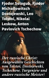 Der russische Christ: Ausgewählte Geschichten von Tolstoi, Dostojewski, Tschechow, Turgenjew und andere russische Meister)