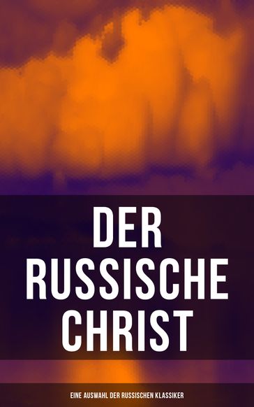 Der russische Christ: Eine Auswahl der russischen Klassiker - Anton Pavlovich Tschechow - Fedor Michajlovic Dostoevskij - Fjodor Sologub - Iwan Turgenjew - Lev Nikolaevic Tolstoj - Nikolai Leskow