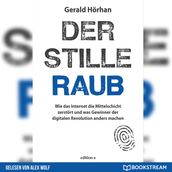 Der stille Raub - Wie das Internet die Mittelschicht zerstört und was Gewinner der digitalen Revolution anders machen (Ungekürzt)