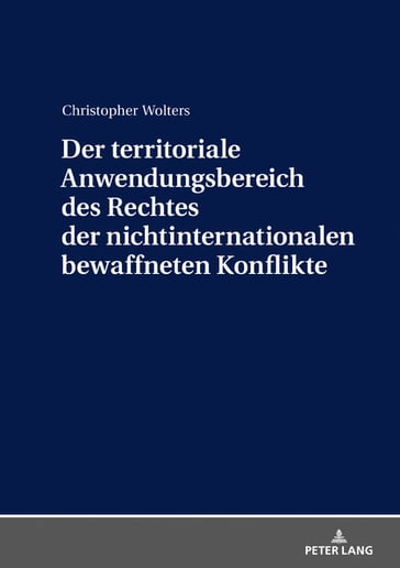 Der territoriale Anwendungsbereich des Rechtes der nichtinternationalen bewaffneten Konflikte - Christopher Wolters